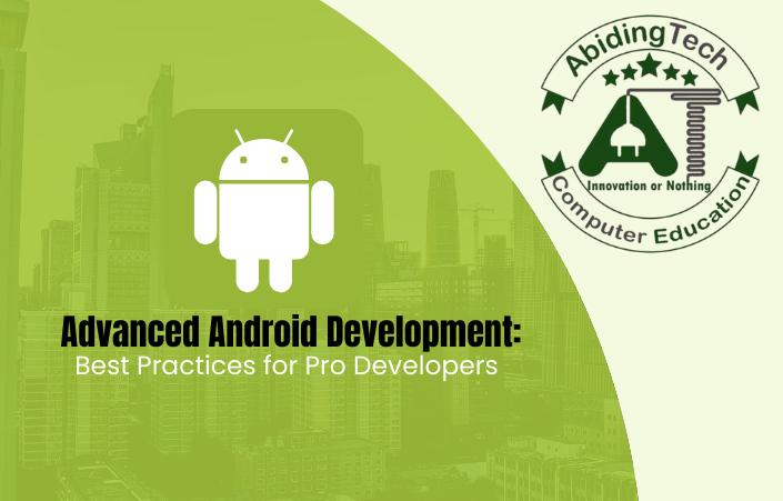 Advanced Android Development: Best Practices for Pro Developers